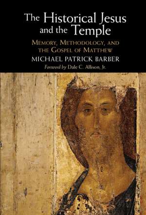 The Historical Jesus and the Temple: Memory, Methodology, and the Gospel of Matthew de Michael Patrick Barber