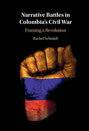 Framing a Revolution: Narrative Battles in Colombia's Civil War de Rachel Schmidt