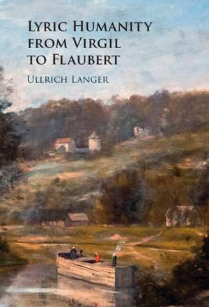 Lyric Humanity from Virgil to Flaubert de Ullrich Langer