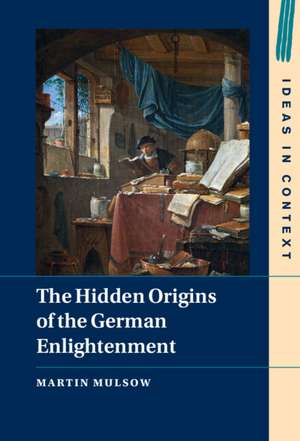 The Hidden Origins of the German Enlightenment de Martin Mulsow