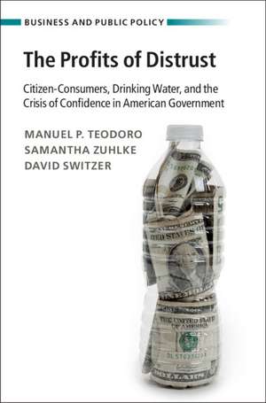 The Profits of Distrust: Citizen-Consumers, Drinking Water, and the Crisis of Confidence in American Government de Manuel P. Teodoro