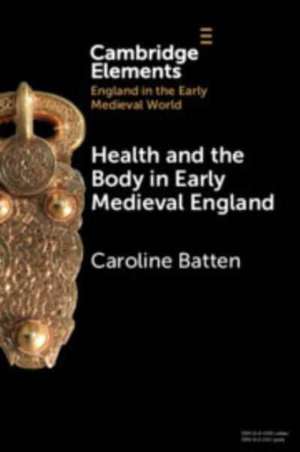 Health and the Body in Early Medieval England de Caroline Batten