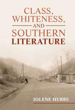 Class, Whiteness, and Southern Literature de Jolene Hubbs