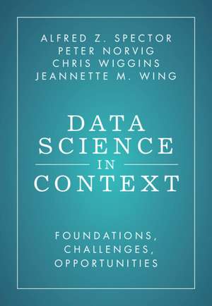 Data Science in Context: Foundations, Challenges, Opportunities de Alfred Z. Spector