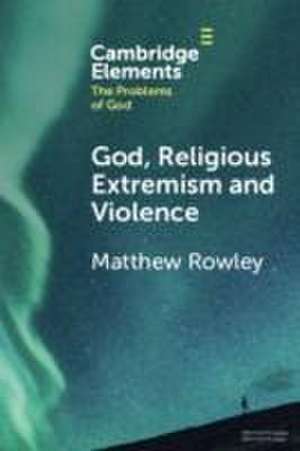 God, Religious Extremism and Violence de Matthew Rowley