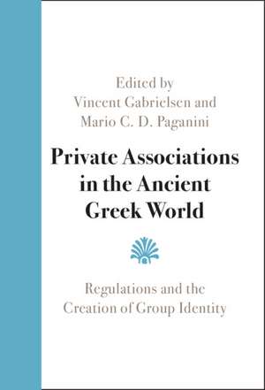 Private Associations in the Ancient Greek World: Regulations and the Creation of Group Identity de Vincent Gabrielsen