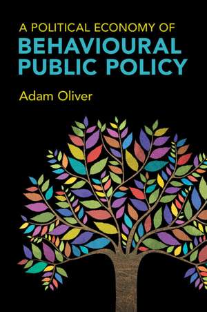 A Political Economy of Behavioural Public Policy de Adam Oliver