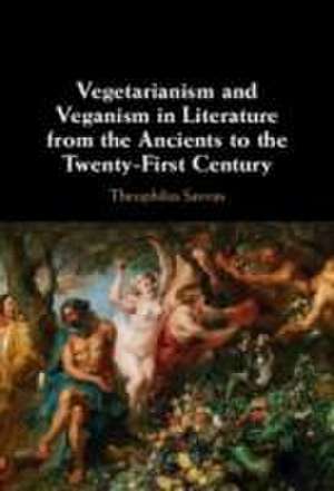 Vegetarianism and Veganism in Literature from the Ancients to the Twenty-First Century de Theophilus Savvas