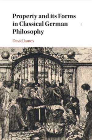 Property and its Forms in Classical German Philosophy de David James