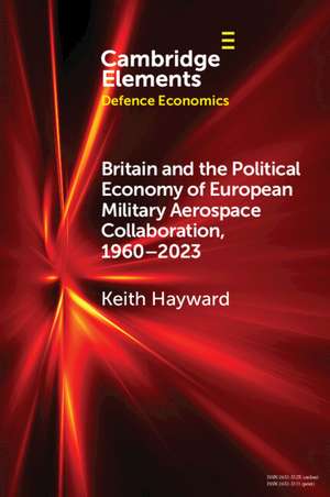 Britain and the Political Economy of European Military Aerospace Collaboration, 1960–2023 de Keith Hayward