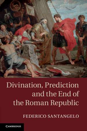 Divination, Prediction and the End of the Roman Republic de Federico Santangelo