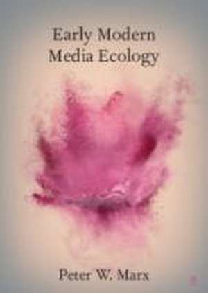 Early Modern Media Ecology de Peter W. Marx