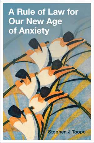 A Rule of Law for Our New Age of Anxiety de Stephen J Toope