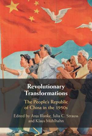 Revolutionary Transformations: The People's Republic of China in the 1950s de Anja Blanke