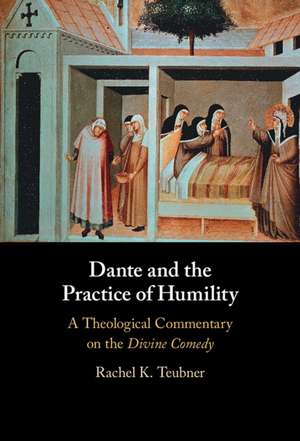 Dante and the Practice of Humility: A Theological Commentary on the Divine Comedy de Rachel K. Teubner