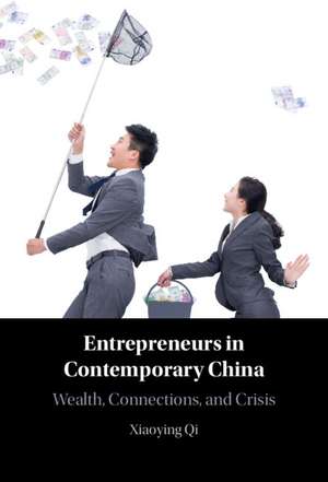 Entrepreneurs in Contemporary China: Wealth, Connections, and Crisis de Xiaoying Qi