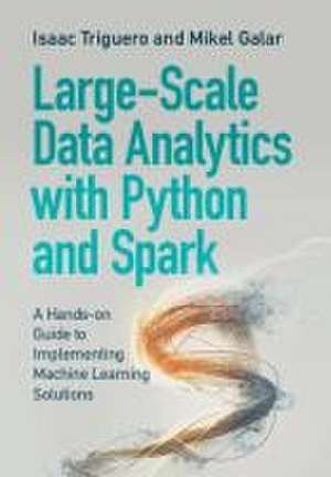 Large-scale Data Analytics with Python and Spark: A Hands-on Guide to Implementing Machine Learning Solutions de Isaac Triguero