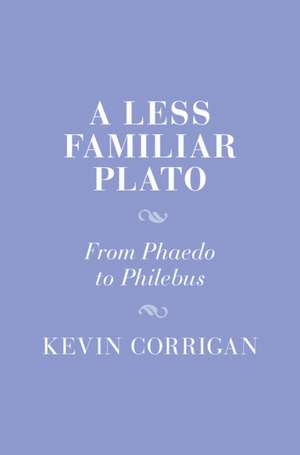 A Less Familiar Plato: From Phaedo to Philebus de Kevin Corrigan