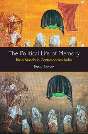 The Political Life of Memory: Birsa Munda in Contemporary India de Rahul Ranjan