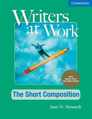 Writers at Work The Short Composition , Student's Book with Digital Pack de Ann O. Strauch