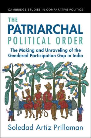 The Patriarchal Political Order: The Making and Unraveling of the Gendered Participation Gap in India de Soledad Artiz Prillaman