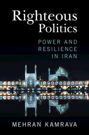 Righteous Politics: Power and Resilience in Iran de Mehran Kamrava