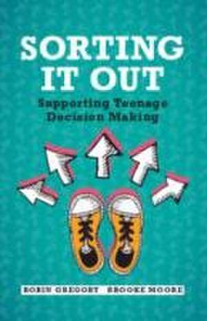 Sorting It Out: Supporting Teenage Decision Making de Robin Gregory