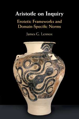 Aristotle on Inquiry: Erotetic Frameworks and Domain-Specific Norms de James G. Lennox