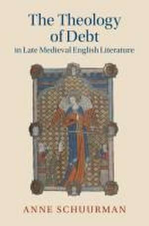 The Theology of Debt in Late Medieval English Literature de Anne Schuurman