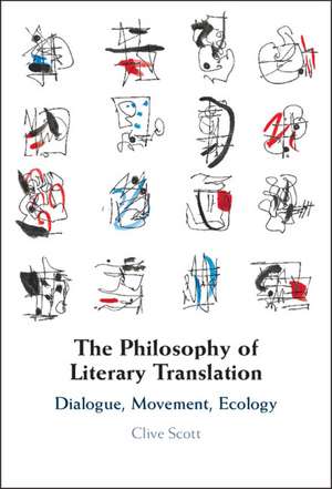 The Philosophy of Literary Translation: Dialogue, Movement, Ecology de Clive Scott