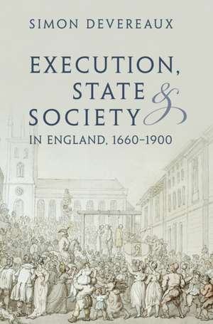 Execution, State and Society in England, 1660–1900 de Simon Devereaux