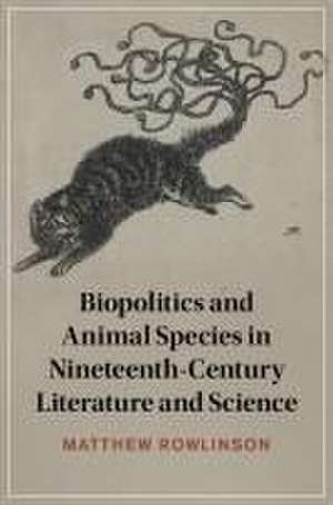 Biopolitics and Animal Species in Nineteenth-Century Literature and Science de Matthew Rowlinson