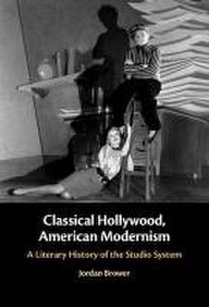 Classical Hollywood, American Modernism: A Literary History of the Studio System de Jordan Brower