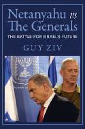 Netanyahu vs The Generals: The Battle for Israel's Future de Guy Ziv