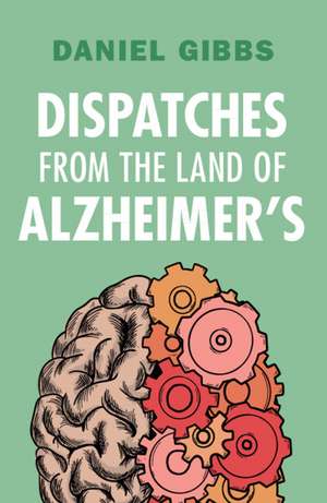 Dispatches from the Land of Alzheimer's de Daniel Gibbs