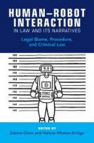 Human-Robot Interaction in Law and Its Narratives de Helena Whalen-Bridge