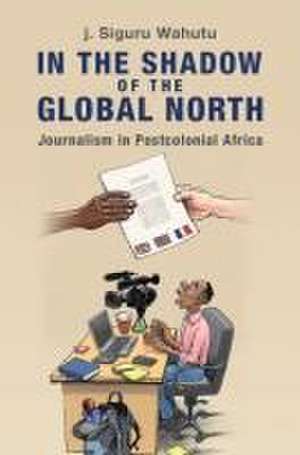 In the Shadow of the Global North de J. Siguru Wahutu