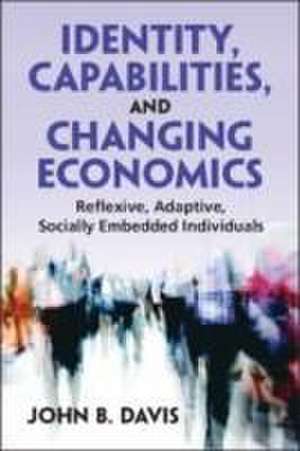 Identity, Capabilities, and Changing Economics: Reflexive, Adaptive, Socially Embedded Individuals de John B. Davis