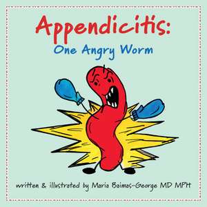 Appendicitis: One Angry Worm de Maria Baimas-George