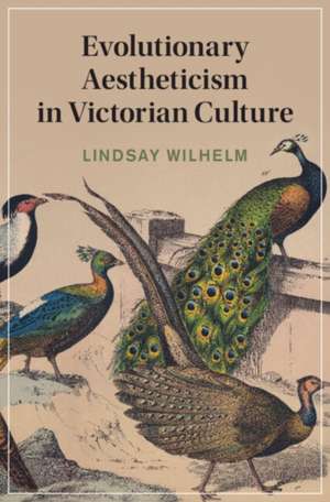 Evolutionary Aestheticism in Victorian Culture de Lindsay Wilhelm