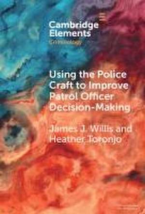 Using the Police Craft to Improve Patrol Officer Decision-Making de James J Willis