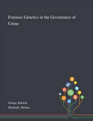 Forensic Genetics in the Governance of Crime de Rafaela Granja