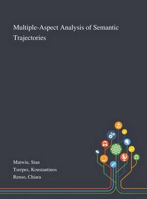 Multiple-Aspect Analysis of Semantic Trajectories de Stan Matwin