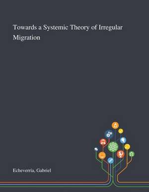 Echeverría, G: Towards a Systemic Theory of Irregular Migrat