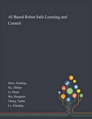 AI Based Robot Safe Learning and Control de Xuefeng Zhou