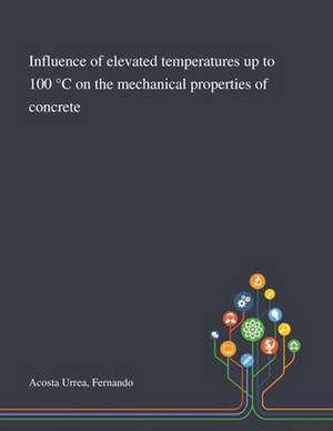 Influence of Elevated Temperatures up to 100 °C on the Mechanical Properties of Concrete de Fernando Acosta Urrea