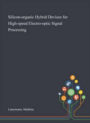 Silicon-organic Hybrid Devices for High-speed Electro-optic Signal Processing de Matthias Lauermann