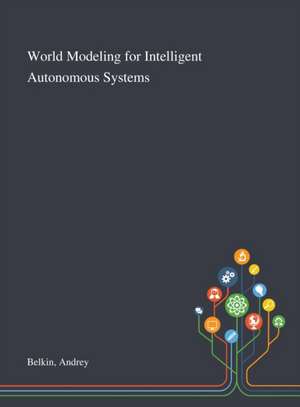 World Modeling for Intelligent Autonomous Systems de Andrey Belkin