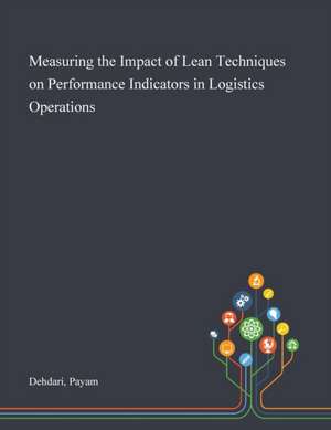 Measuring the Impact of Lean Techniques on Performance Indicators in Logistics Operations de Payam Dehdari