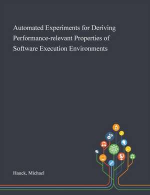 Automated Experiments for Deriving Performance-relevant Properties of Software Execution Environments de Michael Hauck